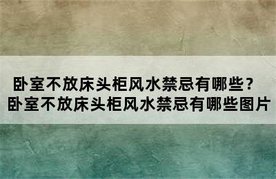 卧室不放床头柜风水禁忌有哪些？ 卧室不放床头柜风水禁忌有哪些图片